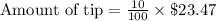 \text{Amount of tip}=\frac{10}{100}\times \$23.47