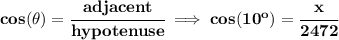 \bf cos(\theta)=\cfrac{adjacent}{hypotenuse}\implies cos(10^o)=\cfrac{x}{2472}