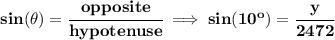 \bf sin(\theta)=\cfrac{opposite}{hypotenuse}\implies sin(10^o)=\cfrac{y}{2472}