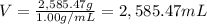 V=\frac{2,585.47 g}{1.00 g/mL}=2,585.47 mL