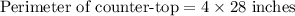 \text{Perimeter of counter-top}=4\times 28\text{ inches}