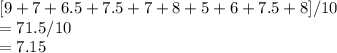 [9+ 7+ 6.5+ 7.5+ 7+ 8+ 5+ 6+ 7.5+ 8]/10 \\ =71.5/10 \\= 7.15