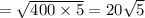 =\sqrt{400\times 5}=20\sqrt{5}