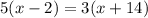 5(x-2)=3(x+14)