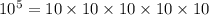 10^5=10\times10\times10\times10\times10