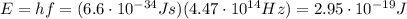 E=hf=(6.6 \cdot 10^{-34}Js)(4.47 \cdot 10^{14} Hz)=2.95 \cdot 10^{-19} J