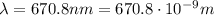 \lambda=670.8 nm=670.8 \cdot 10^{-9} m