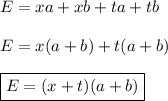 E=xa+xb+ta+tb\\\\&#10;E=x(a+b)+t(a+b)\\\\&#10;\boxed{E=(x+t)(a+b)}