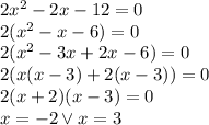 2x^2-2x-12=0\\&#10;2(x^2-x-6)=0\\&#10;2(x^2-3x+2x-6)=0\\&#10;2(x(x-3)+2(x-3))=0\\&#10;2(x+2)(x-3)=0\\&#10;x=-2 \vee x=3