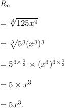 R_e\\\\=\sqrt[3]{125x^9}\\\\=\sqrt[3]{5^3(x^3)^3}\\\\=5^{3\times \frac{1}{3}}\times (x^3)^{3\times\frac{1}{3}}\\\\=5\times x^3\\\\=5x^3.