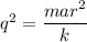 q^2=\dfrac{mar^2}{k}