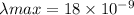 \lambda{max} = 18\times10^{-9}