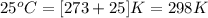 25^oC=[273+25]K=298K