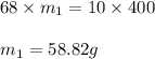 68\times m_1=10\times 400\\\\m_1=58.82g