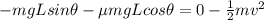 -mgLsin\theta - \mu mg Lcos\theta = 0 - \frac{1}{2}mv^2
