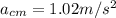 a_{cm} = 1.02 m/s^2