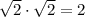 \sqrt{2} \cdot \sqrt{2}=2