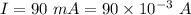 I=90\ mA=90\times 10^{-3}\ A