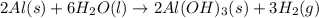 2Al(s)+6H_2O(l)\rightarrow 2Al(OH)_3(s)+3H_2(g)