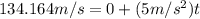 134.164 m/s=0+(5m/s^{2})t