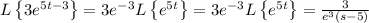 L \left\{3e^{5t-3} \right\} = 3e^{-3} L \left\{e^{5t} \right\} = 3e^{-3} L \left\{e^{5t} \right\} = \frac{3}{e^3 \left(s-5 \right)}