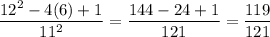 \displaystyle \frac{12^2 - 4(6) + 1}{11^2} = \frac{144 - 24 + 1}{121} = \frac{119}{121}