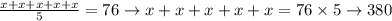 \frac{x+x+x+x+x}{5}=76 \rightarrow x+x+x+x+x=76 \times5 \rightarrow 380