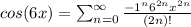cos(6x) = \sum_{n=0}^{\infty}\frac{-1^{n}6^{2n}x^{2n}}{(2n)!}