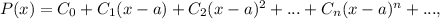 P(x)=C_{0}+C_{1}(x-a)+C_{2}(x-a)^{2}+...+ C_{n}(x-a)^{n}+...,
