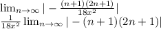 \lim_{n \to \infty} |-\frac{(n+1)(2n+1)}{18x^{2} } |\\ \frac{1}{18x^{2} } \lim_{n \to \infty} |-(n+1)(2n+1)}|}