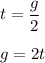 t=\dfrac{g}{2}\\\\g=2t