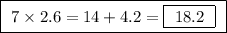 \boxed{ \ 7 \times 2.6 = 14 + 4.2 = \boxed{ \ 18.2 \ } \ }