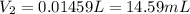 V_2=0.01459 L=14.59 mL