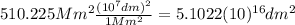 510.225 Mm^{2} \frac{(10^{7} dm)^{2}}{1 Mm^{2}}=5.1022(10)^{16} dm^{2}