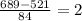 \frac{689 - 521}{84} = 2