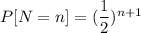 P[N=n]=(\dfrac{1}{2})^{n+1}