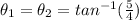 \theta_1 = \theta_2 = tan^{-1}(\frac{5}{4})