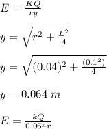 E = \frac{KQ}{ry} \\\\y = \sqrt{r^2 + \frac{L^2}{4} } \\\\y = \sqrt{(0.04)^2 + \frac{(0.1^2)}{4} } \\\\y = 0.064 \ m\\\\E = \frac{kQ}{0.064r}