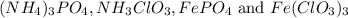 (NH_4)_3PO_4, NH_3ClO_3, FePO_4\text{ and }Fe(ClO_3)_3