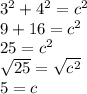 3^{2}+ 4^{2} = c^{2}\\9 + 16 = c^{2}\\25 = c^{2}  \\\sqrt{25}= \sqrt{c^{2}}\\ 5 = c