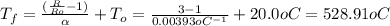 T_f = \frac{(\frac{R}{Ro}-1)}{\alpha}+T_o=\frac{3-1}{0.00393  oC^{-1}}+20.0 oC = 528.91oC