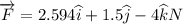 \overrightarrow{F}} = 2.594\widehat{i}+1.5\widehat{j}-4\widehat{k} N