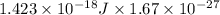 1.423 \times 10^{-18} J \times 1.67 \times 10^{-27}