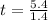 t=\frac{5.4}{1.4}