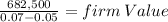 \frac{682,500}{0.07 - 0.05} = firm \: Value