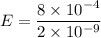 E=\dfrac{8\times 10^{-4}}{2\times 10^{-9}}