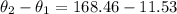 \theta_2 - \theta_1 = 168.46 - 11.53