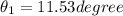 \theta_1 = 11.53 degree