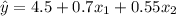 \hat{y}=4.5 + 0.7x_1 + 0.55x_2