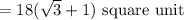 =18(\sqrt{3}+1)\text{ square unit}